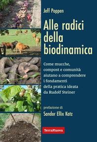 Alle radici della biodinamica. Come mucche, compost e comunità aiutano a comprendere i fondamenti della pratica ideata da Rudolf Steiner - Librerie.coop