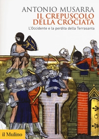Il crepuscolo della crociata. L'Occidente e la perdita della Terrasanta - Librerie.coop