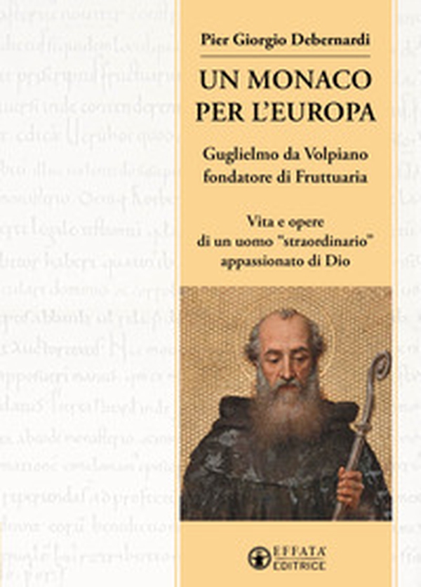 Un monaco per l'Europa. Guglielmo da Volpiano fondatore di Fruttuaria. Vita e opere di un uomo «straordinario» appassionato di Dio - Librerie.coop Un monaco per l'Europa. Guglielmo da Volpiano fondatore di Fruttuaria. Vita e opere di un uomo «straordinario» appassionato di Dio - Librerie.coop