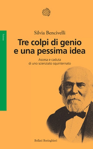 Tre colpi di genio e una pessima idea. Ascesa e caduta di uno scienziato squinternato - Librerie.coop