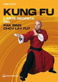 Kung fu. L'arte segreta del Pak Sing Choy Lay Fut - Librerie.coop