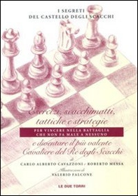 I segreti del castello degli scacchi. Esercizi, scacchimatti, tattiche e strategie e diventare il più valente cavaliere del re degli scacchi - Librerie.coop