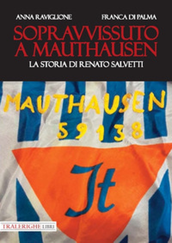 Sopravvissuto a Mauthausen. La storia di Renato Salvetti - Librerie.coop Sopravvissuto a Mauthausen. La storia di Renato Salvetti - Librerie.coop