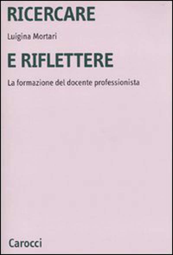 Ricercare e riflettere. La formazione del docente professionista - Librerie.coop Ricercare e riflettere. La formazione del docente professionista - Librerie.coop