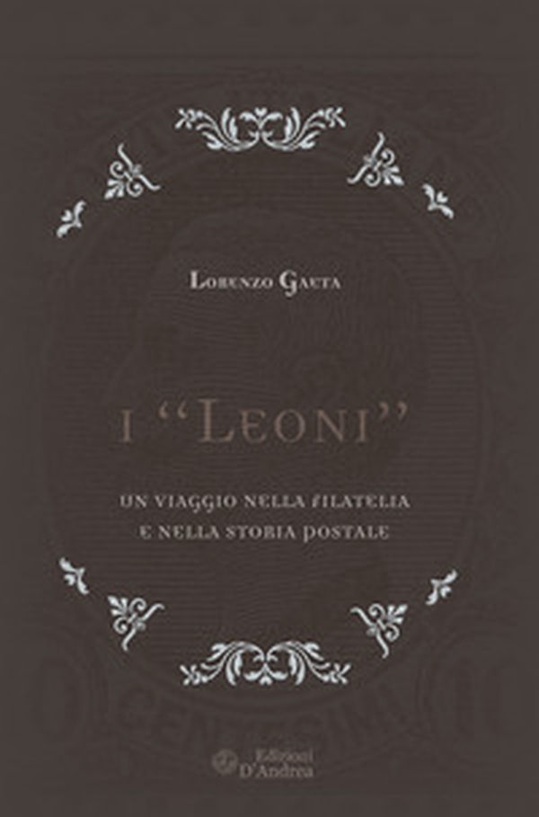 I «Leoni». Un viaggio nella filatelia e nella storia postale - Librerie.coop I «Leoni». Un viaggio nella filatelia e nella storia postale - Librerie.coop