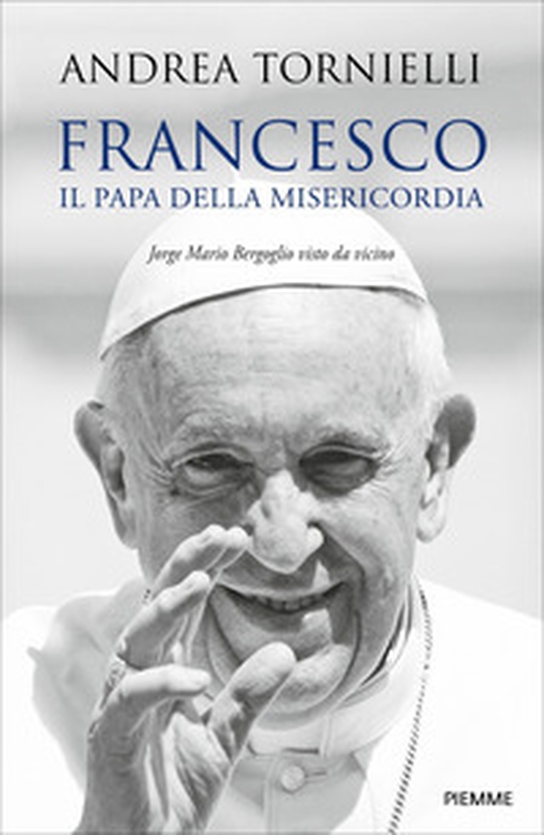 Francesco. Il papa della misericordia. Jorge Mario Bergoglio visto da vicino - Librerie.coop Francesco. Il papa della misericordia. Jorge Mario Bergoglio visto da vicino - Librerie.coop