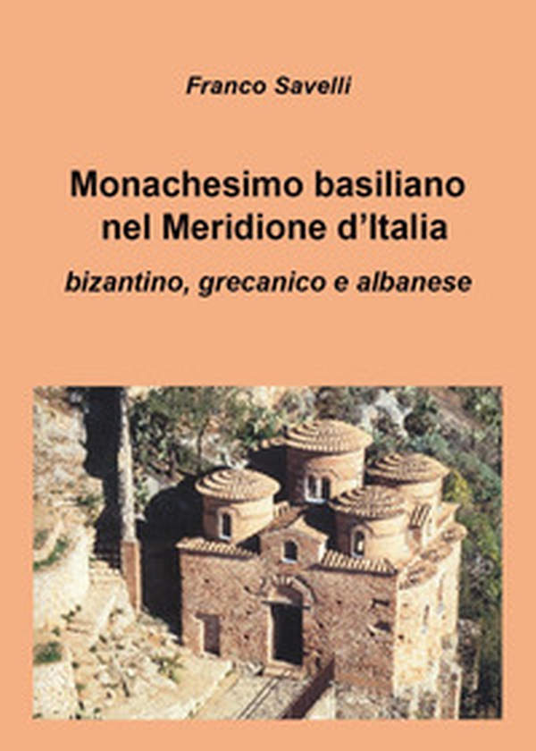 Monachesimo basiliano nel Meridione d'Italia. Bizantino, grecanico e albanese - Librerie.coop Monachesimo basiliano nel Meridione d'Italia. Bizantino, grecanico e albanese - Librerie.coop
