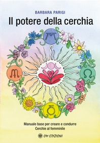 Il potere della cerchia. Manuale base per creare e condurre Cerchie al femminile - Librerie.coop