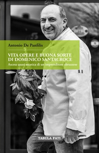 Vita, opere e buonasorte di Domenico Santacroce. Ascesa quasi ascetica di un imprenditore abruzzese - Librerie.coop