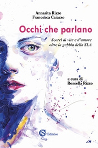 Occhi che parlano. Scorci di vita e d'amore oltre la gabbia della SLA - Librerie.coop