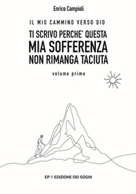 Ti scrivo perché questa mia sofferenza non rimanga taciuta. Il mio cammino verso Dio - Vol. 1 - Librerie.coop Ti scrivo perché questa mia sofferenza non rimanga taciuta. Il mio cammino verso Dio - Vol. 1 - Librerie.coop