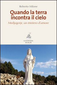 Quando la terra incontra il cielo. Medjugorie, un mistero d'amore - Librerie.coop Quando la terra incontra il cielo. Medjugorie, un mistero d'amore - Librerie.coop