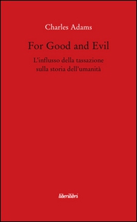 For Good and Evil. L'influsso della tassazione sulla storia dell'umanità - Librerie.coop