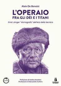 L'operaio fra gli dei e i titani. Ernst Jünger «sismografo» dell'era della tecnica - Librerie.coop