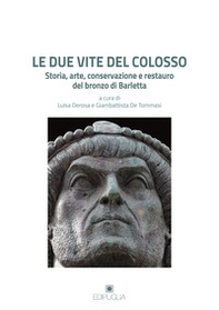 Le due vite del Colosso. Storia, arte, conservazione e restauro del bronzo di Barletta - Librerie.coop