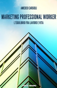 Marketing professional worker. L'equilibrio fra lavoro e vita - Librerie.coop