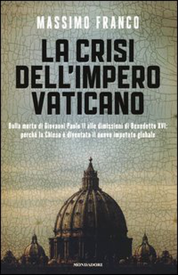 La crisi dell'impero vaticano. Dalla morte di Giovanni Paolo II alle dimissioni di Benedetto XVI: perché la Chiesa è diventata il nuovo imputato globale - Librerie.coop La crisi dell'impero vaticano. Dalla morte di Giovanni Paolo II alle dimissioni di Benedetto XVI: perché la Chiesa è diventata il nuovo imputato globale - Librerie.coop