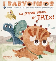 La grande paura di Trix! I babydinos. 4 piccoli amici e le loro avventure giurassiche - Librerie.coop