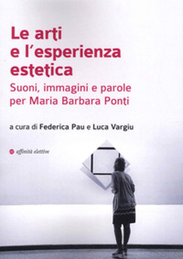 Le arti e l'esperienza estetica. Suoni, immagini e parole per Maria Barbara Ponti - Librerie.coop Le arti e l'esperienza estetica. Suoni, immagini e parole per Maria Barbara Ponti - Librerie.coop