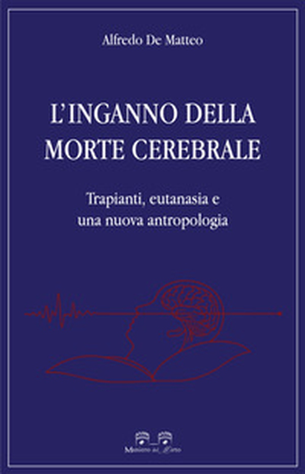 L'inganno della morte cerebrale. Trapianti, eutanasia e una nuova antropologia - Librerie.coop