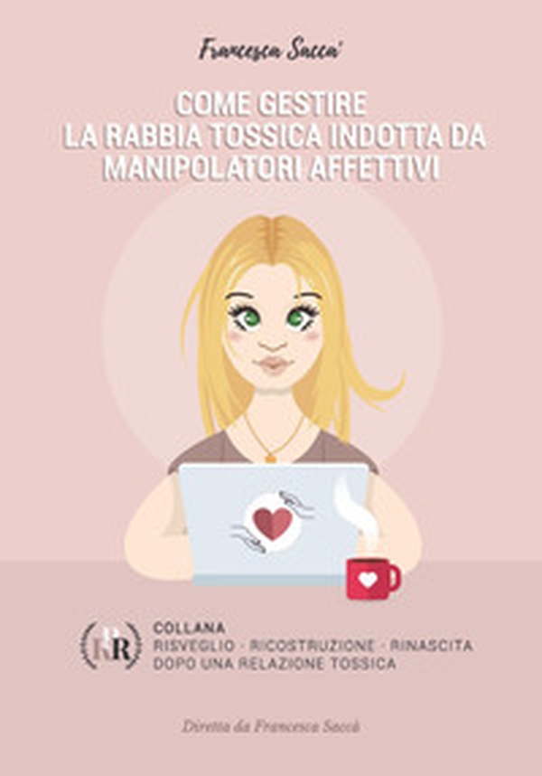 Come gestire la rabbia tossica indotta da manipolatori affettivi - Librerie.coop Come gestire la rabbia tossica indotta da manipolatori affettivi - Librerie.coop