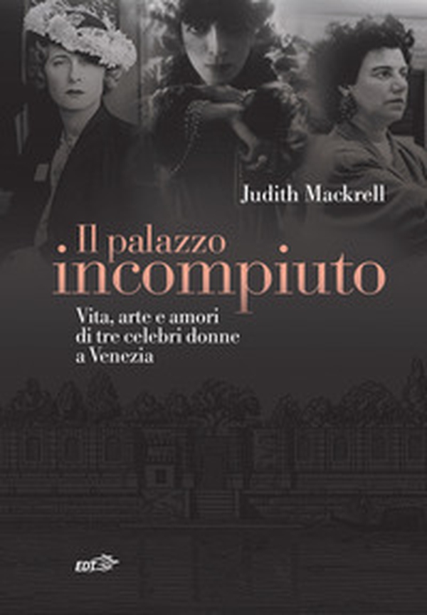 Il palazzo incompiuto. Vita, arte e amori di tre celebri donne a Venezia - Librerie.coop Il palazzo incompiuto. Vita, arte e amori di tre celebri donne a Venezia - Librerie.coop