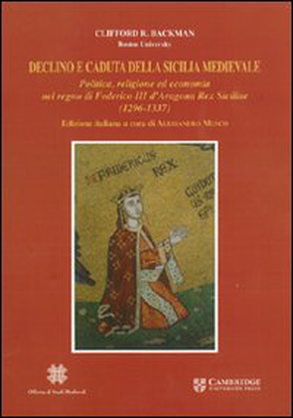 Declino e caduta della Sicilia medievale. Politica, cultura ed economia nel regno di Federico III d'Aragona. Rex Siciliae (1296-1337) - Librerie.coop Declino e caduta della Sicilia medievale. Politica, cultura ed economia nel regno di Federico III d'Aragona. Rex Siciliae (1296-1337) - Librerie.coop