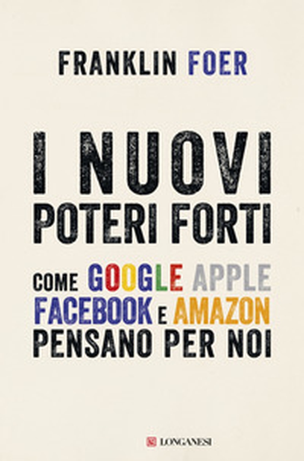 I nuovi poteri forti. Come Google Apple Facebook e Amazon pensano per noi - Librerie.coop I nuovi poteri forti. Come Google Apple Facebook e Amazon pensano per noi - Librerie.coop