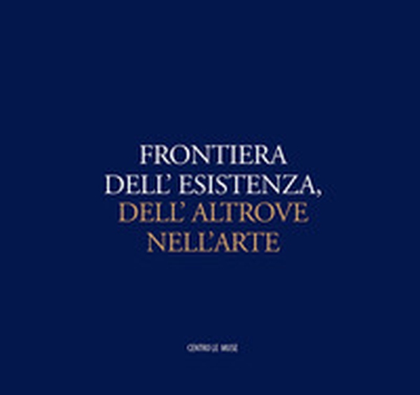 Frontiera dell'esistenza, dell'altrove nell'arte. Catalogo della mostra (Andria, 30 ottobre-31 dicembre 2016) - Librerie.coop Frontiera dell'esistenza, dell'altrove nell'arte. Catalogo della mostra (Andria, 30 ottobre-31 dicembre 2016) - Librerie.coop