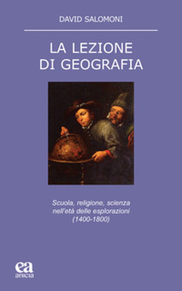 La lezione di geografia. Scuola, religione, scienza nell'età delle esplorazioni (1400-1800) - Librerie.coop La lezione di geografia. Scuola, religione, scienza nell'età delle esplorazioni (1400-1800) - Librerie.coop