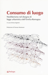 Consumo di luogo. Neoliberismo nel disegno di  legge urbanistica dell'Emilia-Romagna - Librerie.coop