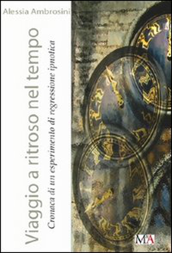Viaggio a ritroso nel tempo. Cronaca di un esperimento di regressione ipnotica - Librerie.coop Viaggio a ritroso nel tempo. Cronaca di un esperimento di regressione ipnotica - Librerie.coop