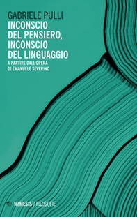 Inconscio del pensiero, inconscio del linguaggio. A partire dall'opera di Emanuele Severino - Librerie.coop