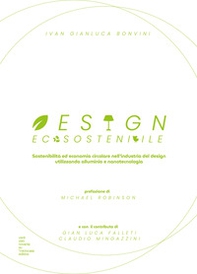 Design ecosostenibile. Sostenibilità ed economia circolare nell'industria del design utilizzando alluminio e nanotecnologia - Librerie.coop