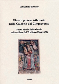 Fiere e pretese tributarie nella Calabria del Cinquecento. Santa Maria delle Grazie nella Vallata del torbido (1566-1572) - Librerie.coop