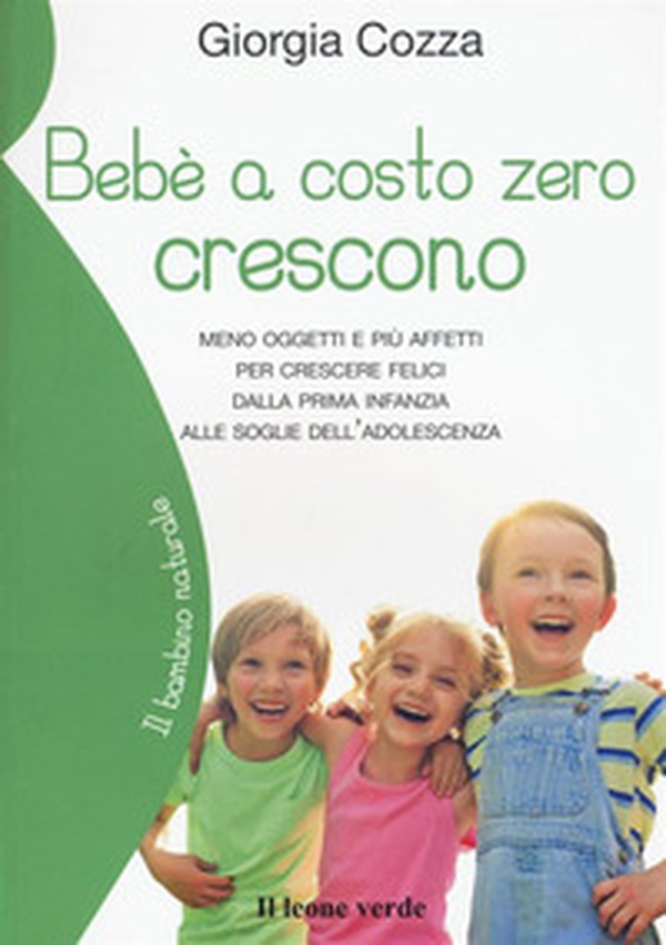 Bebè a costo zero crescono. Meno oggetti e più affetti per crescere felici dalla prima infanzia alle soglie dell'adolescenza - Librerie.coop Bebè a costo zero crescono. Meno oggetti e più affetti per crescere felici dalla prima infanzia alle soglie dell'adolescenza - Librerie.coop