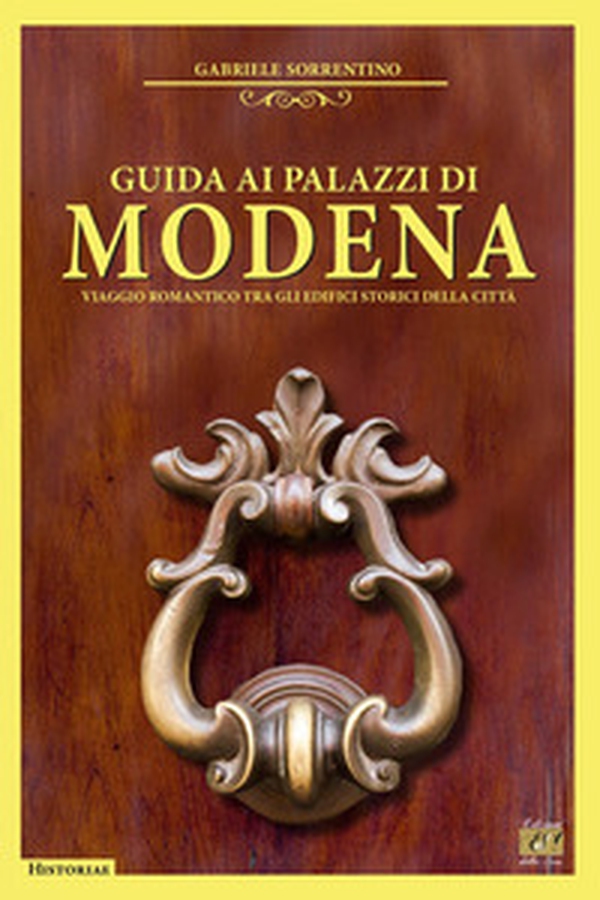 Guida ai palazzi di Modena. Viaggio romantico tra gli edifici storici della città - Librerie.coop Guida ai palazzi di Modena. Viaggio romantico tra gli edifici storici della città - Librerie.coop