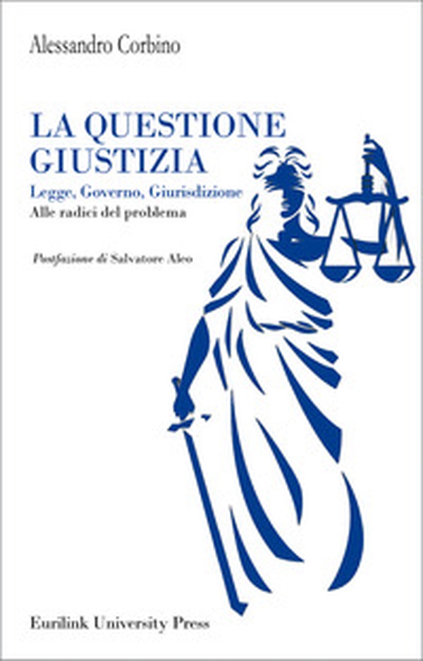 La questione giustizia. Legge, governo, giurisdizione. Alle radici del problema - Librerie.coop