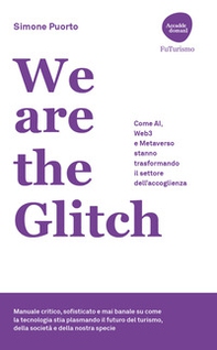 We are the Glitch. Come AI, Web3 e metaverso stanno trasformando il settore dell'accoglienza - Librerie.coop We are the Glitch. Come AI, Web3 e metaverso stanno trasformando il settore dell'accoglienza - Librerie.coop