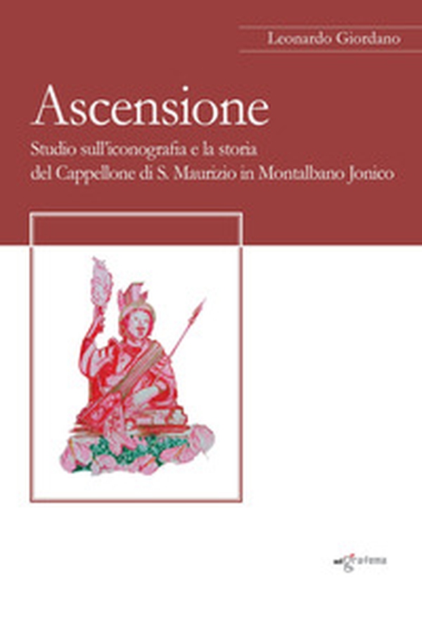 Ascensione. Studio sull'iconografia e la storia del Cappellone di S. Maurizio in Montalbano Jonico - Librerie.coop