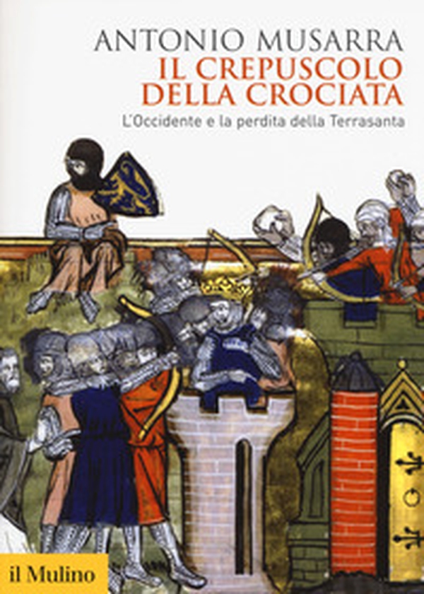 Il crepuscolo della crociata. L'Occidente e la perdita della Terrasanta - Librerie.coop Il crepuscolo della crociata. L'Occidente e la perdita della Terrasanta - Librerie.coop