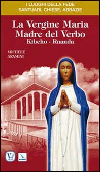 La vergine Maria madre del Verbo. Kibeho, Ruanda - Librerie.coop