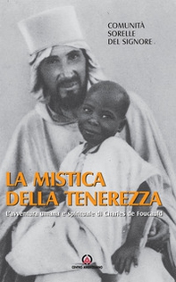 La mistica della tenerezza. L'avventura umana e spirituale di Charles de Foucauld - Librerie.coop