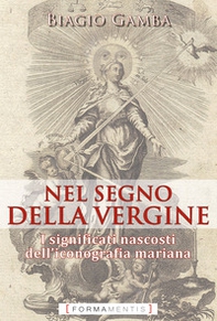 Nel segno della Vergine. I significati nascosti dell'iconografia mariana - Librerie.coop Nel segno della Vergine. I significati nascosti dell'iconografia mariana - Librerie.coop
