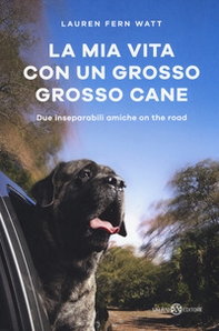 La mia vita con un grosso grosso cane. Due inseparabili amiche on the road - Librerie.coop