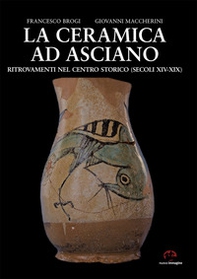 La ceramica ad Asciano. Ritrovamenti nel centro storico (secoli XIV-XIX) - Librerie.coop