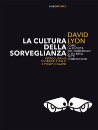La cultura della sorveglianza. Come la società del controllo ci ha reso tutti controllori - Librerie.coop