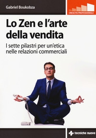 Lo zen e l'arte della vendita. I sette pilastri per un'etica nelle relazioni commerciali - Librerie.coop