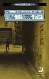 Il bambino scomparso. Commissario Michele Fusi - Librerie.coop Il bambino scomparso. Commissario Michele Fusi - Librerie.coop