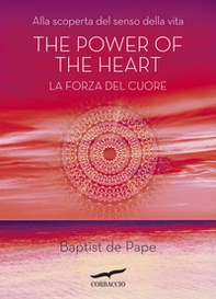 The power of the heart. La forza del cuore. Alla scoperta del senso della vita - Librerie.coop
